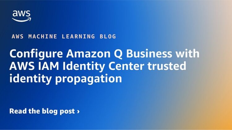 Configure Amazon Q Enterprise with AWS IAM Identification Heart trusted id propagation
