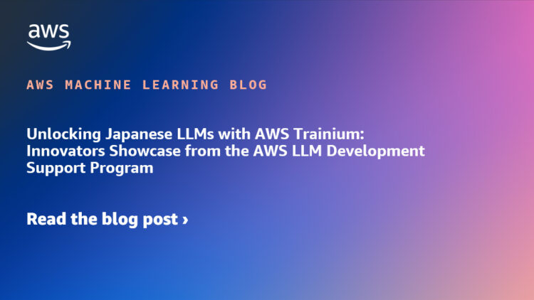 Unlocking Japanese LLMs with AWS Trainium: Innovators Showcase from the AWS LLM Growth Assist Program
