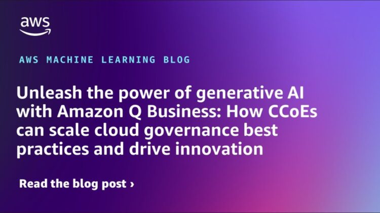 Unleash the ability of generative AI with Amazon Q Enterprise: How CCoEs can scale cloud governance finest practices and drive innovation