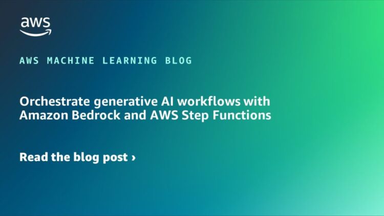 Orchestrate generative AI workflows with Amazon Bedrock and AWS Step Capabilities
