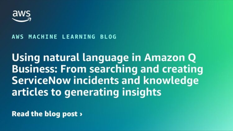Utilizing pure language in Amazon Q Enterprise: From looking out and creating ServiceNow incidents and information articles to producing insights