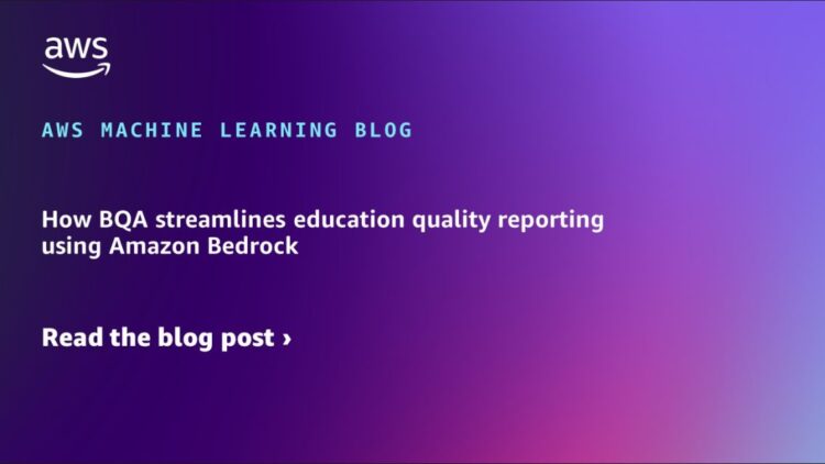 How BQA streamlines training high quality reporting utilizing Amazon Bedrock