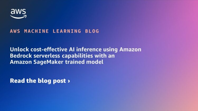 Unlock cost-effective AI inference utilizing Amazon Bedrock serverless capabilities with an Amazon SageMaker educated mannequin
