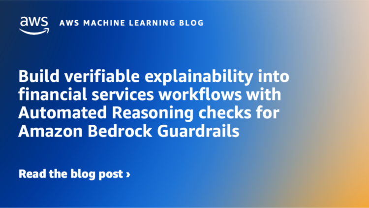 Construct verifiable explainability into monetary companies workflows with Automated Reasoning checks for Amazon Bedrock Guardrails