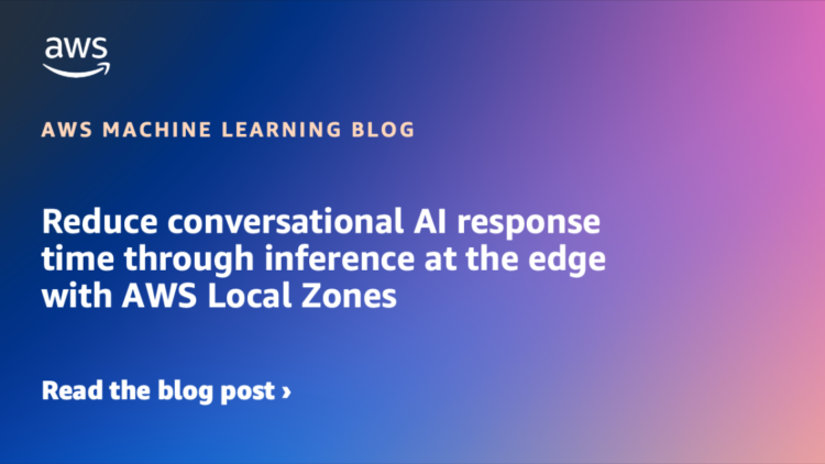Scale back conversational AI response time by way of inference on the edge with AWS Native Zones
