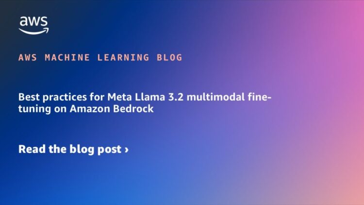 Greatest practices for Meta Llama 3.2 multimodal fine-tuning on Amazon Bedrock