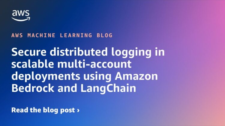 Safe distributed logging in scalable multi-account deployments utilizing Amazon Bedrock and LangChain