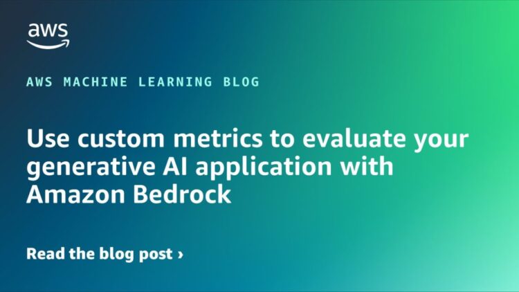 Use {custom} metrics to guage your generative AI software with Amazon Bedrock