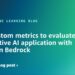 Use {custom} metrics to guage your generative AI software with Amazon Bedrock