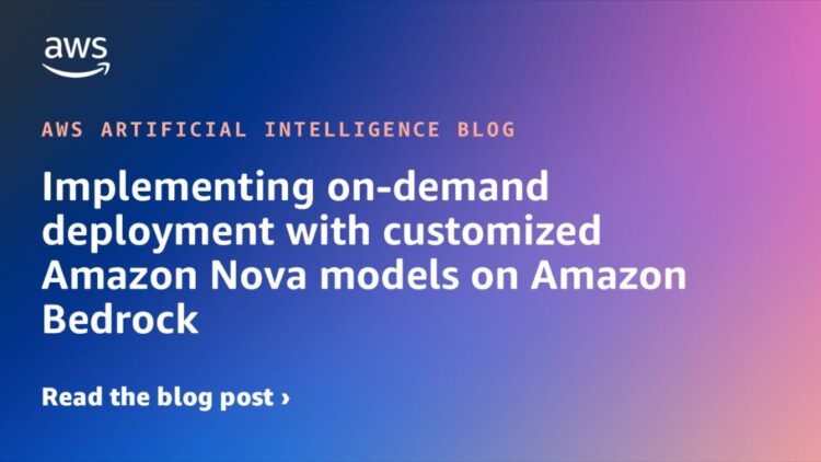 Implementing on-demand deployment with custom-made Amazon Nova fashions on Amazon Bedrock