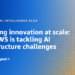 Powering innovation at scale: How AWS is tackling AI infrastructure challenges