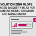 Revolutionizing MLOps: Enhanced BigQuery ML UI for Seamless Mannequin Creation and Administration