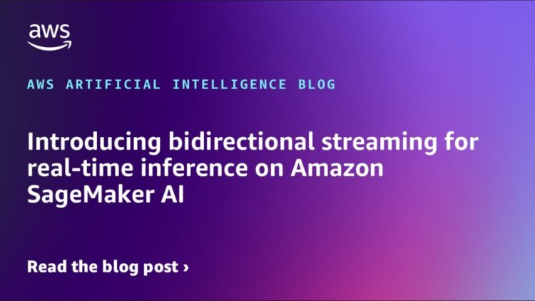 Introducing bidirectional streaming for real-time inference on Amazon SageMaker AI