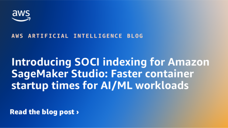 Introducing SOCI indexing for Amazon SageMaker Studio: Sooner container startup occasions for AI/ML workloads