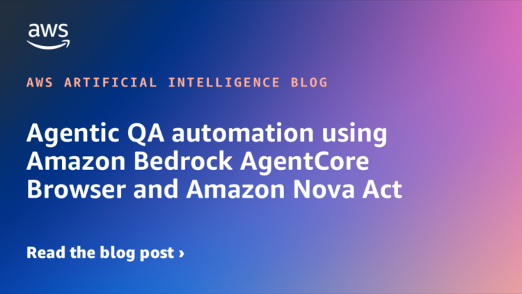 Agentic QA automation utilizing Amazon Bedrock AgentCore Browser and Amazon Nova Act