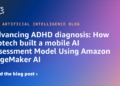 Advancing ADHD prognosis: How Qbtech constructed a cellular AI evaluation Mannequin Utilizing Amazon SageMaker AI