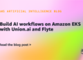 Construct AI workflows on Amazon EKS with Union.ai and Flyte