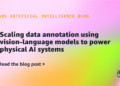 Scaling knowledge annotation utilizing vision-language fashions to energy bodily AI programs