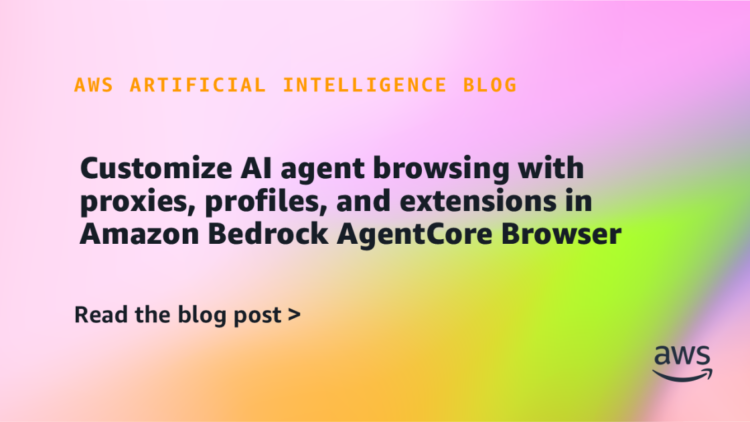 Customise AI agent looking with proxies, profiles, and extensions in Amazon Bedrock AgentCore Browser
