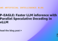 P-EAGLE: Quicker LLM inference with Parallel Speculative Decoding in vLLM