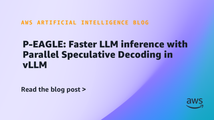 P-EAGLE: Quicker LLM inference with Parallel Speculative Decoding in vLLM