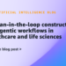 Human-in-the-loop constructs for agentic workflows in healthcare and life sciences