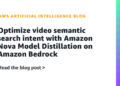 Optimize video semantic search intent with Amazon Nova Mannequin Distillation on Amazon Bedrock
