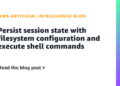 Persist session state with filesystem configuration and execute shell instructions