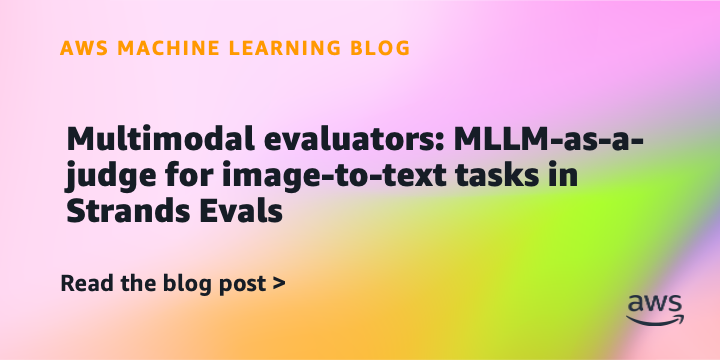 Multimodal evaluators: MLLM-as-a-judge for image-to-text duties in Strands Evals