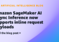 Amazon SageMaker AI Async Inference now helps inline request payloads