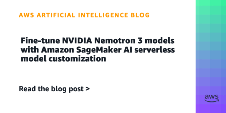Superb-tune NVIDIA Nemotron 3 fashions with Amazon SageMaker AI serverless mannequin customization