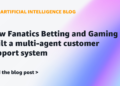 How Fanatics Betting and Gaming constructed a multi-agent buyer assist system