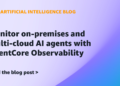 Monitor on-premises and multi-cloud AI brokers with AgentCore Observability