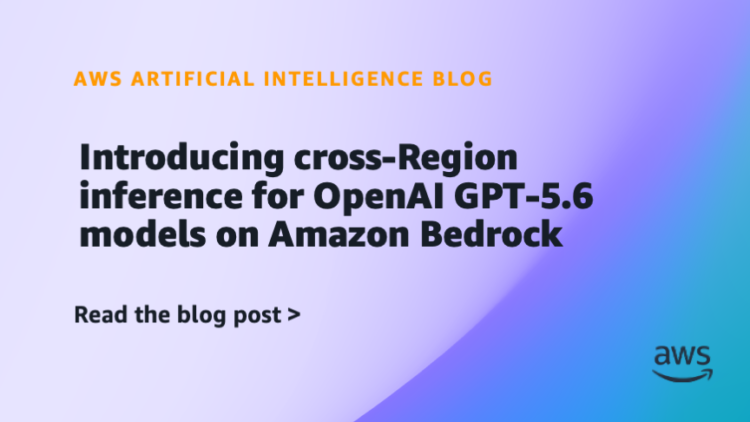 Introducing cross-Area inference for OpenAI GPT-5.6 fashions on Amazon Bedrock