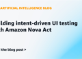 Constructing intent-driven UI testing with Amazon Nova Act