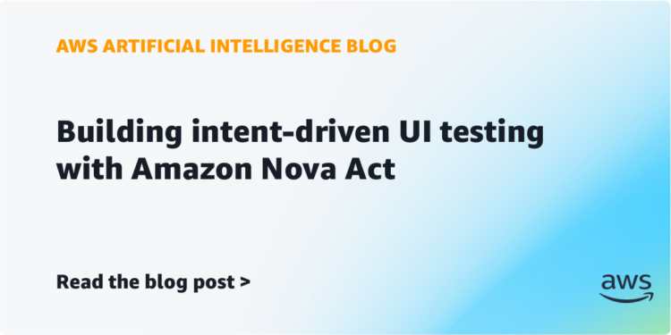 Constructing intent-driven UI testing with Amazon Nova Act