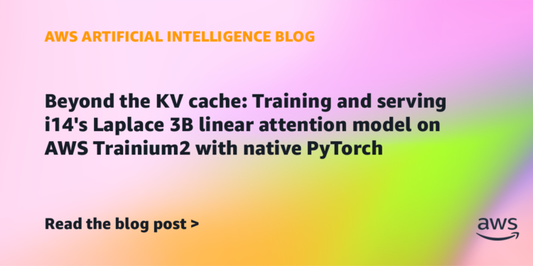 Past the KV cache: Coaching and serving i14’s Laplace 3B linear consideration mannequin on AWS Trainium2 with native PyTorch