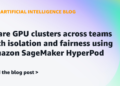 Share GPU clusters throughout groups with isolation and equity utilizing Amazon SageMaker HyperPod