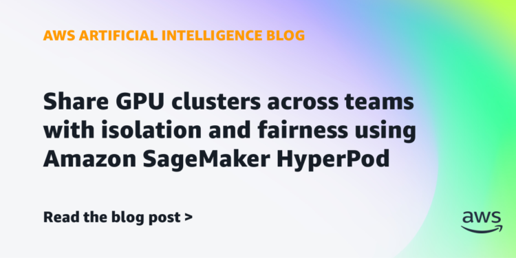 Share GPU clusters throughout groups with isolation and equity utilizing Amazon SageMaker HyperPod
